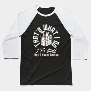 That's What I Do I Fix Stuff And I Know Things Funny Quote Baseball T-Shirt